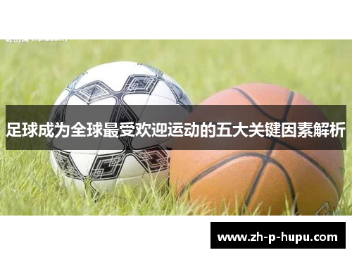 足球成为全球最受欢迎运动的五大关键因素解析