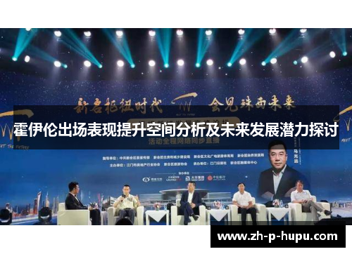霍伊伦出场表现提升空间分析及未来发展潜力探讨
